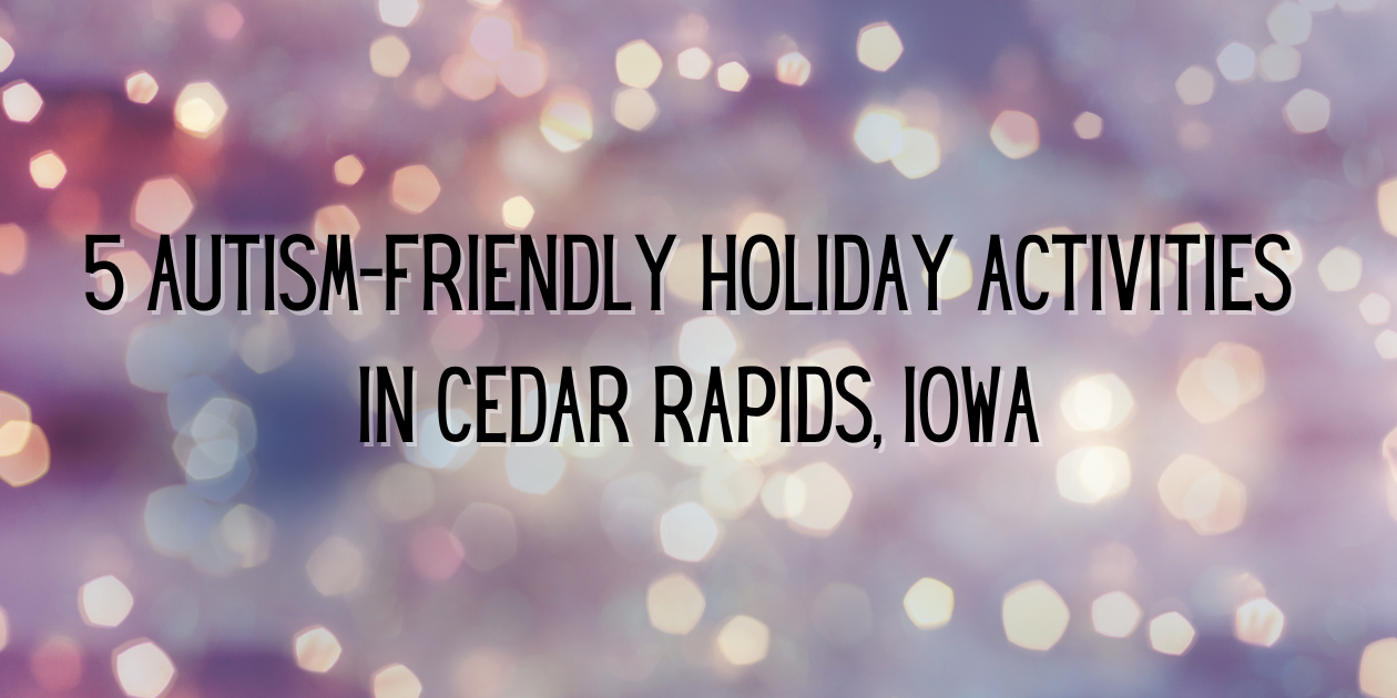 5 Autism-Friendly Holiday Activities in Cedar Rapids