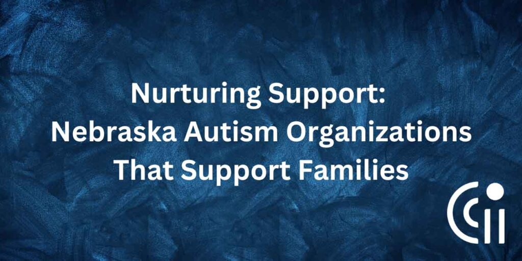 Nurturing Support: Nebraska Autism Organizations That Support Families