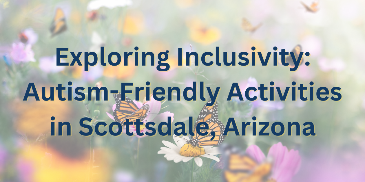 Exploring Inclusivity: Autism-Friendly Activities in Scottsdale, Arizona