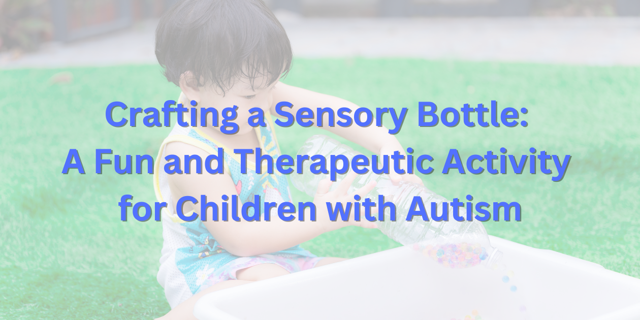 Crafting a Sensory Bottle: A Fun and Therapeutic Activity for Children with Autism