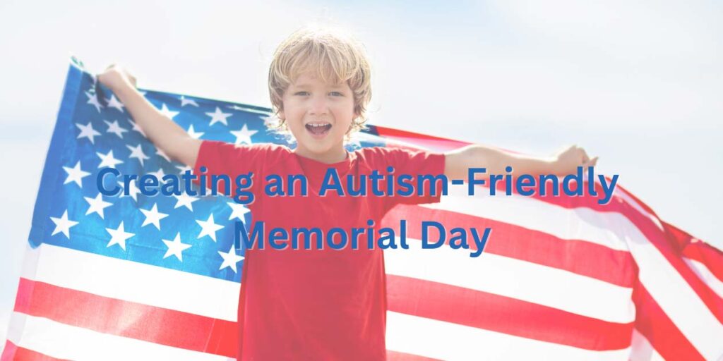 Creating an Autism-Friendly Memorial Day: Tips for a Fun and Safe Celebration