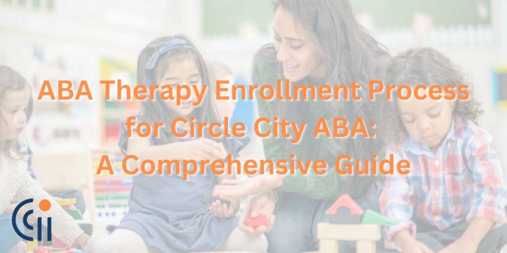 ABA Therapy Enrollment Process for Circle City ABA: A Comprehensive Guide