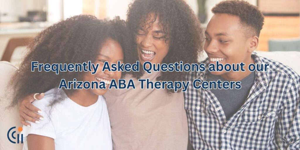 Frequently Asked Questions about our Arizona ABA Therapy Centers