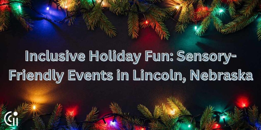 Inclusive Holiday Fun: Sensory-Friendly Events in Lincoln, Nebraska