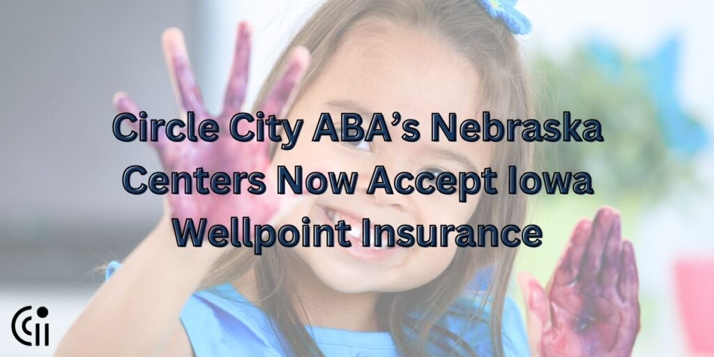 Circle City ABA’s Nebraska Centers Now Accept Iowa Wellpoint Insurance