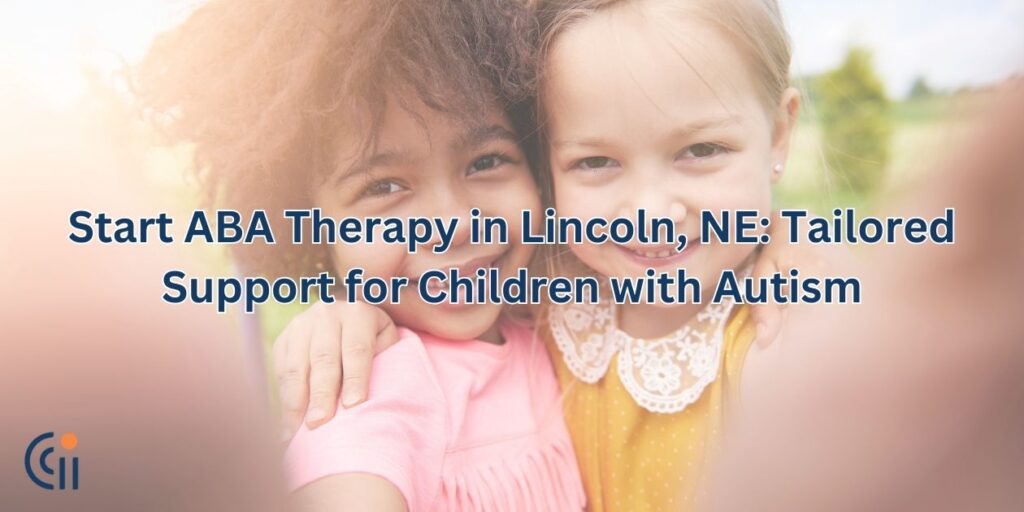 Start ABA Therapy in Lincoln, NE Tailored Support for Children with Autism 