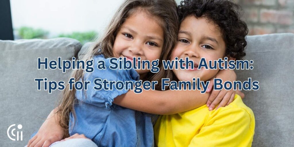 Helping a Sibling with Autism: Tips for Stronger Family Bonds