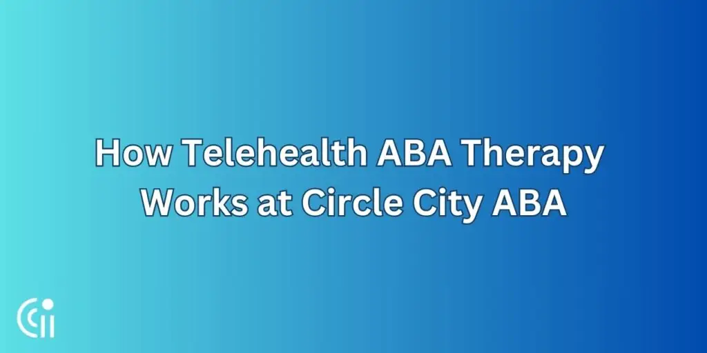 How Telehealth ABA Therapy Works at Circle City ABA