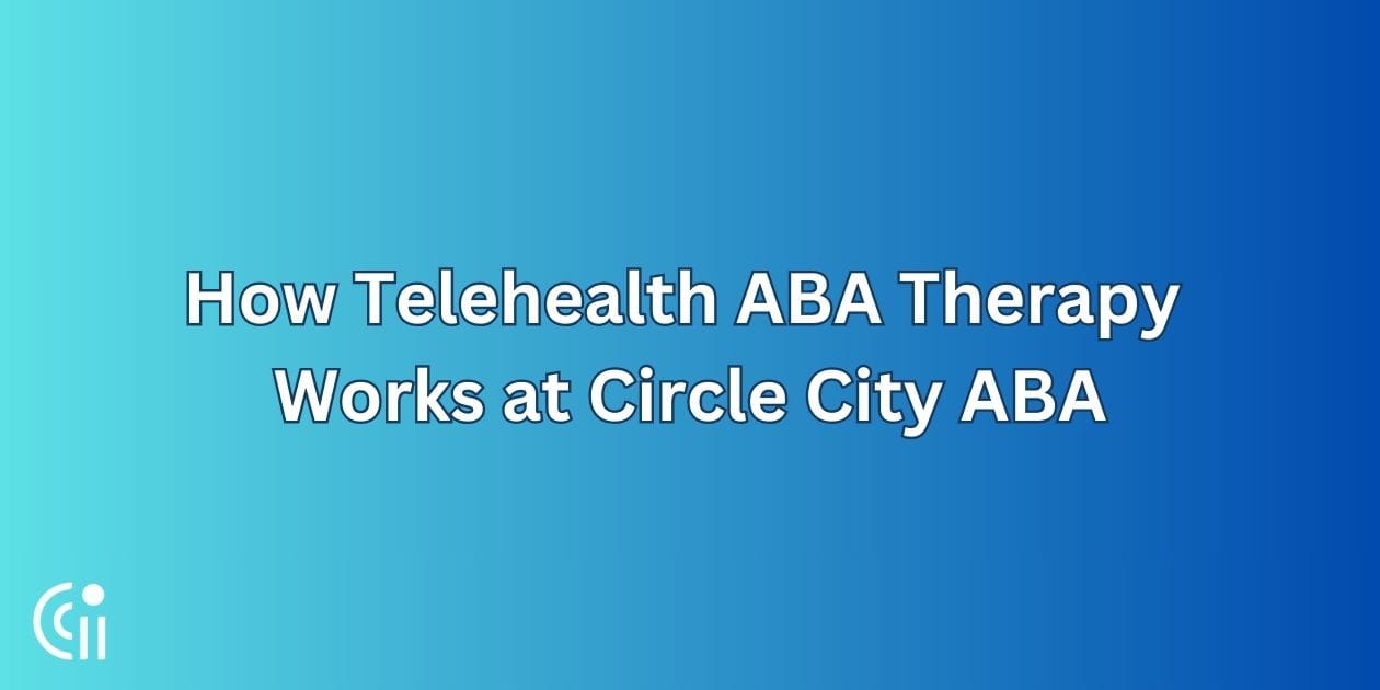 How Telehealth ABA Therapy Works at Circle City ABA | Circle City ABA
