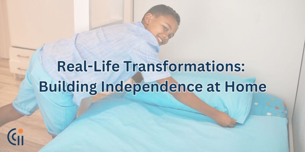 Real-Life Transformations: Building Independence at Home